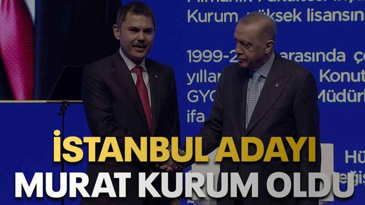 İstanbul Adayı Murat Kurum oldu